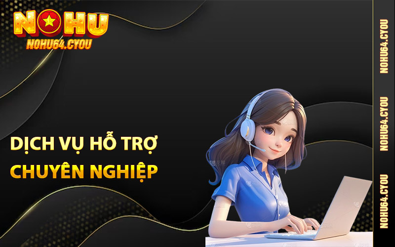 Dịch vụ hỗ trợ Nohu64 chuyên nghiệp